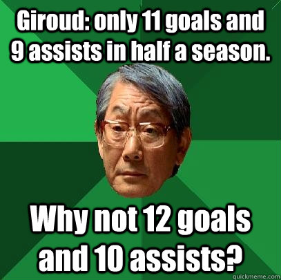 Giroud: only 11 goals and 9 assists in half a season. Why not 12 goals and 10 assists?  High Expectations Asian Father