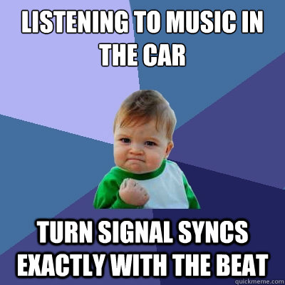 Listening to music in the car Turn signal syncs exactly with the beat  Success Kid