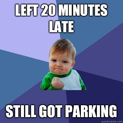 Left 20 minutes late Still got parking - Left 20 minutes late Still got parking  Success Kid