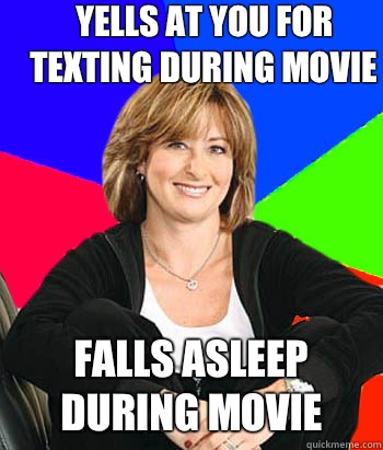 Yells at you for texting during movie Falls asleep during movie  Sheltering Suburban Mom