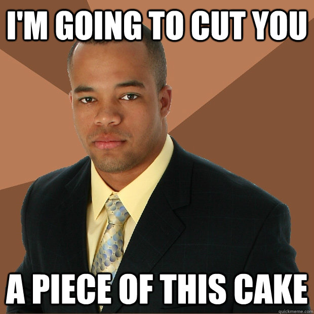 i'm going to cut you a piece of this cake  Successful Black Man