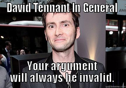 DAVID TENNANT IN GENERAL YOUR ARGUMENT WILL ALWAYS BE INVALID. Misc