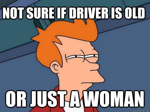 not sure if driver is old or just a woman  Futurama Fry