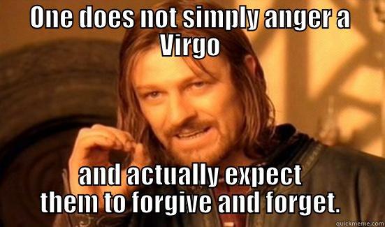 Don't piss off a Virgo... -  AND ACTUALLY EXPECT THEM TO FORGIVE AND FORGET. Boromir