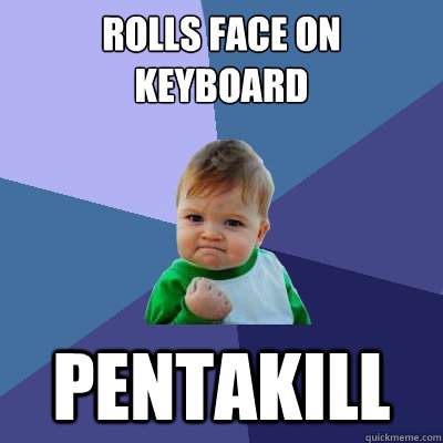 rolls face on keyboard pentakill  Success Kid