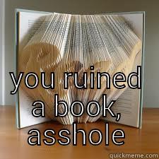 non reader -  YOU RUINED A BOOK, ASSHOLE Misc