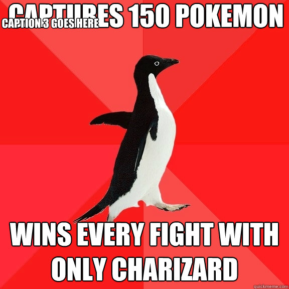 CAPTURES 150 POKEMON WINS EVERY FIGHT WITH ONLY CHARIZARD Caption 3 goes here - CAPTURES 150 POKEMON WINS EVERY FIGHT WITH ONLY CHARIZARD Caption 3 goes here  Socially Awesome Penguin