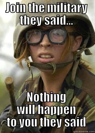 Meme  - JOIN THE MILITARY THEY SAID... NOTHING WILL HAPPEN TO YOU THEY SAID Misc