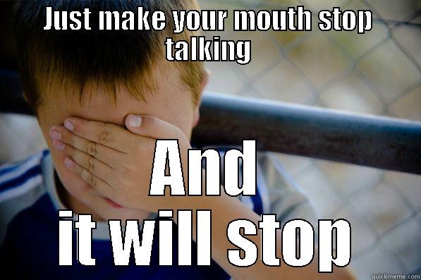 JUST MAKE YOUR MOUTH STOP TALKING AND IT WILL STOP Confession kid