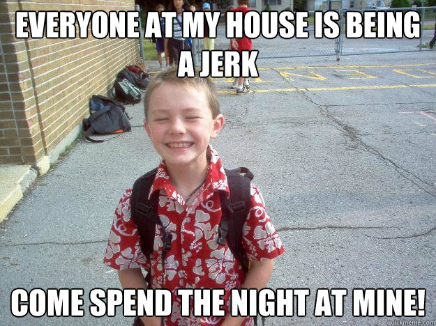 Everyone at my house is being a jerk  Come spend the night at mine! - Everyone at my house is being a jerk  Come spend the night at mine!  Best friend charlie