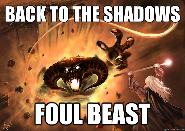 Back to the shadows Foul beast  Gandalf