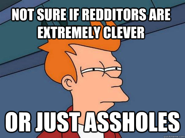 Not sure if redditors are extremely clever or just assholes  Futurama Fry