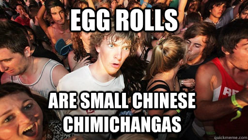 egg rolls are small Chinese chimichangas   Sudden Clarity Clarence