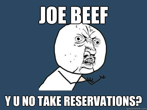 JOE BEEF Y U NO TAKE RESERVATIONS? - JOE BEEF Y U NO TAKE RESERVATIONS?  Y U No