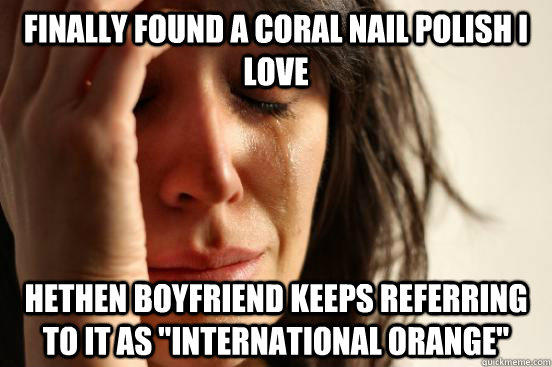 finally found a coral nail polish I love Hethen boyfriend keeps referring to it as 