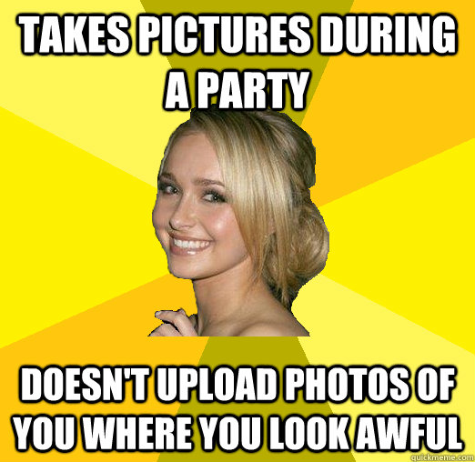 takes pictures during a party doesn't upload photos of you where you look awful  Tolerable Facebook Girl