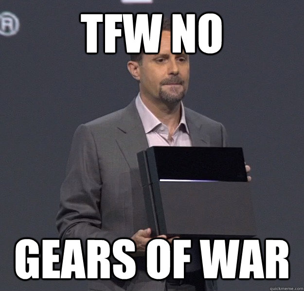 Tfw no Gears of war  Sad PS4 Meme