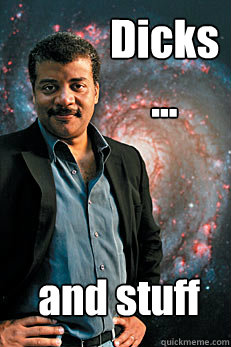 Dicks ... and stuff  Neil deGrasse Tyson