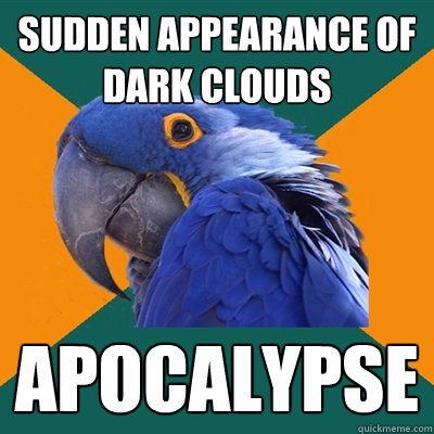 sudden appearance of dark clouds apocalypse - sudden appearance of dark clouds apocalypse  Paranoid Parrot