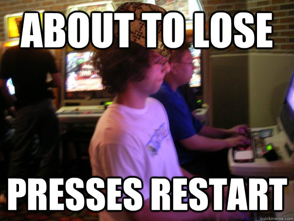 ABOUT TO LOSE PRESSES RESTART  Scumbag Fighting Game Player