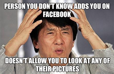 Person you don't know adds you on Facebook Doesn't allow you to look at any of their pictures  EPIC JACKIE CHAN