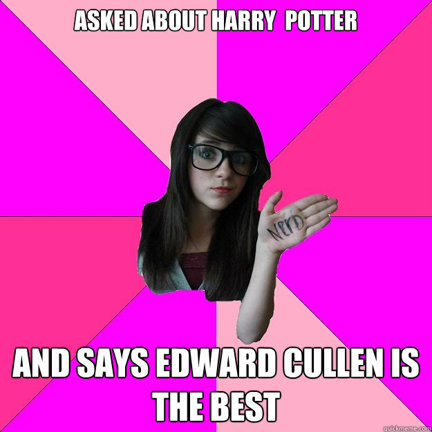 Asked about Harry  Potter And says Edward Cullen is the best - Asked about Harry  Potter And says Edward Cullen is the best  Idiot Nerd Girl