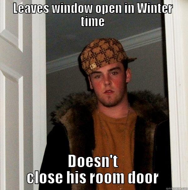 LEAVES WINDOW OPEN IN WINTER TIME DOESN'T CLOSE HIS ROOM DOOR Scumbag Steve