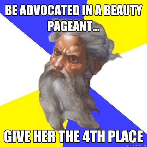 Be advocated in a beauty pageant... Give her the 4th place  Advice God