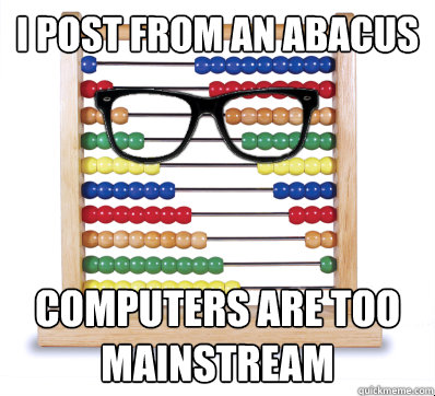 I post from an abacus computers are too mainstream - I post from an abacus computers are too mainstream  Misc