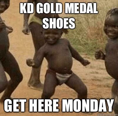 KD GOLD MEDAL SHOES GET HERE MONDAY - KD GOLD MEDAL SHOES GET HERE MONDAY  Third World Success Kid