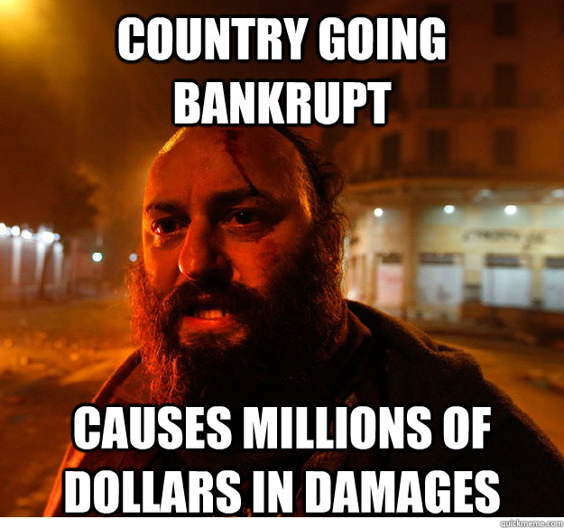 Country going bankrupt Causes millions of dollars in damages - Country going bankrupt Causes millions of dollars in damages  Greek Logic