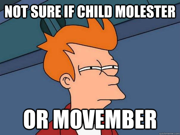 Not sure if child molester Or movember  Futurama Fry