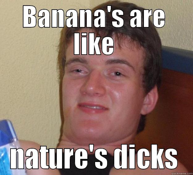 BANANA'S ARE LIKE NATURE'S DICKS 10 Guy