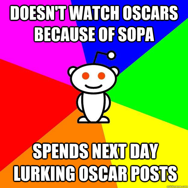 Doesn't watch Oscars because of SOPA Spends next day lurking Oscar posts  Reddit Alien