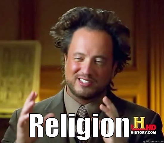 This sums it all up -  RELIGION Ancient Aliens