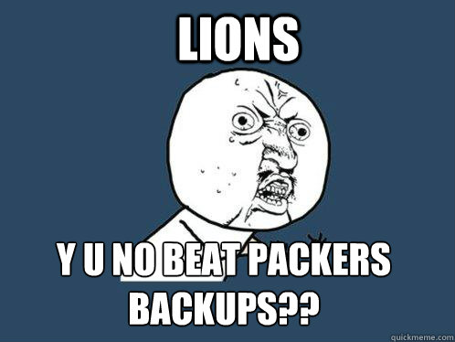 lions y u no beat packers backups?? Caption 3 goes here  Y U No