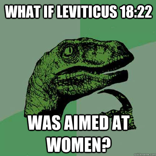 What if Leviticus 18:22 was aimed at women?  Philosoraptor