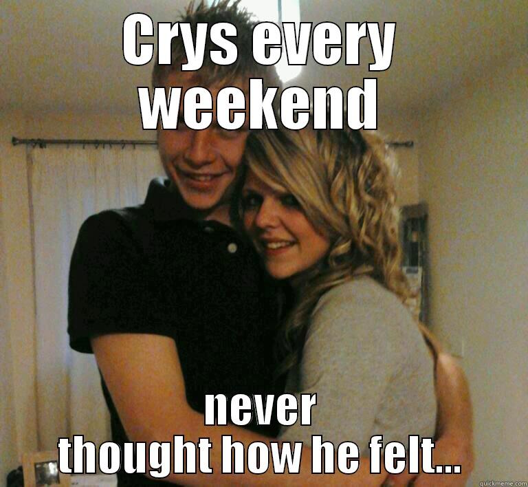 CRYS EVERY WEEKEND NEVER THOUGHT HOW HE FELT... Misc