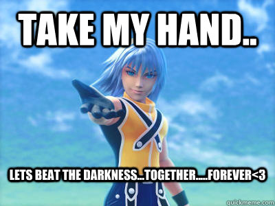 Take my hand.. Lets beat the darkness...together.....forever<3  