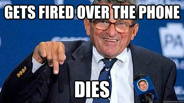 gets fired over the phone dies - gets fired over the phone dies  Joe Paterno