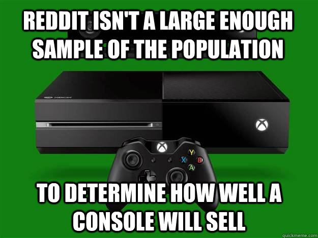 Reddit isn't a large enough sample of the population to determine how well a console will sell  xbox one