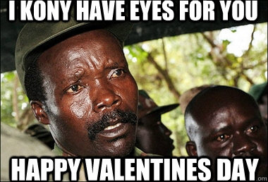 I kony have eyes for you Happy valentines day  Kony