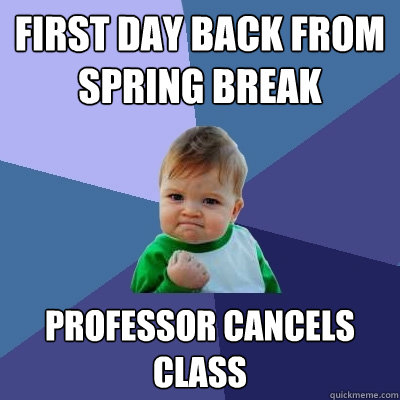 First day back from spring break Professor cancels class  Success Kid