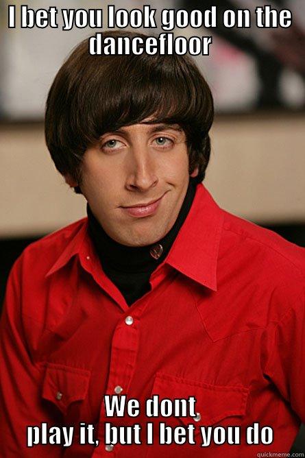 Mikes Classic Chat up line - I BET YOU LOOK GOOD ON THE DANCEFLOOR WE DONT PLAY IT, BUT I BET YOU DO Pickup Line Scientist