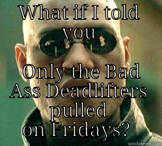 Real Pullers - WHAT IF I TOLD YOU  ONLY THE BAD ASS DEADLIFTERS PULLED ON FRIDAYS?  Matrix Morpheus