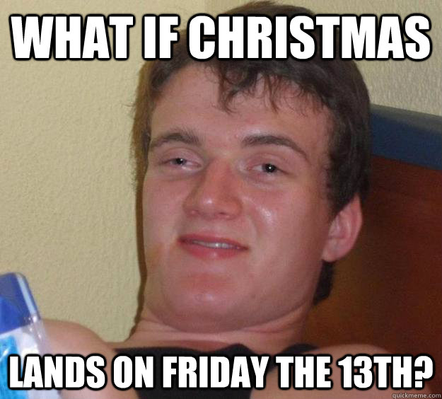 what if christmas lands on friday the 13th?  10 Guy