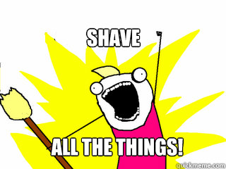 shave all the things!  All The Things