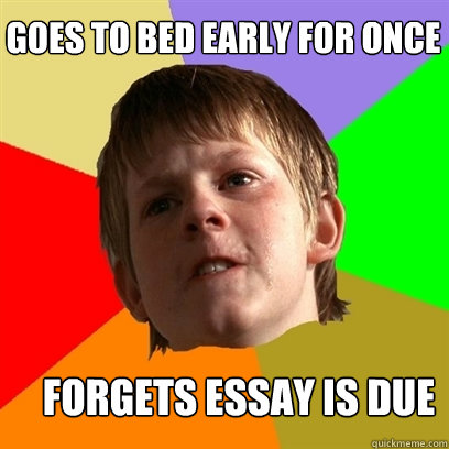 goes to bed early for once forgets essay is due  Angry School Boy