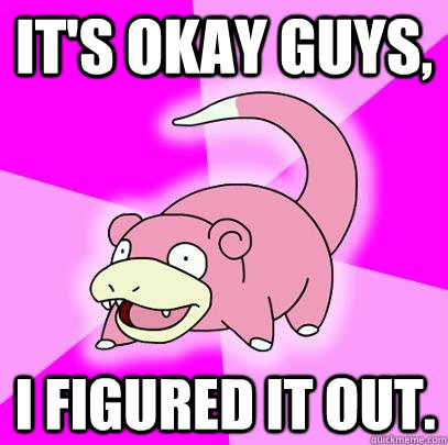 It's okay guys, I figured it out.  Slowpoke