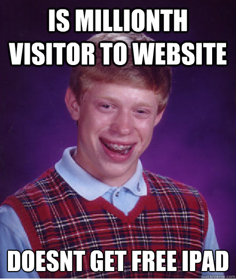 is millionth visitor to website doesnt get free ipad  Bad Luck Brian